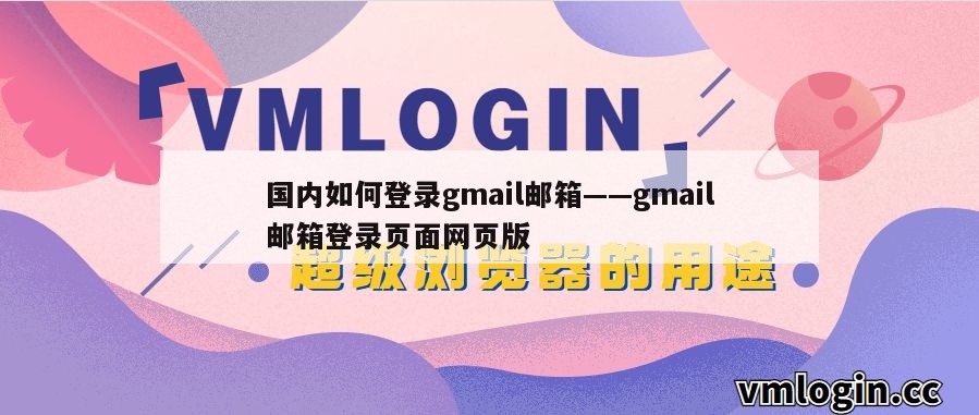 国内如何登录gmail邮箱——gmail邮箱登录页面网页版