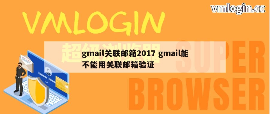gmail关联邮箱2017 gmail能不能用关联邮箱验证