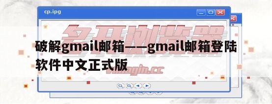 破解gmail邮箱——gmail邮箱登陆软件中文正式版