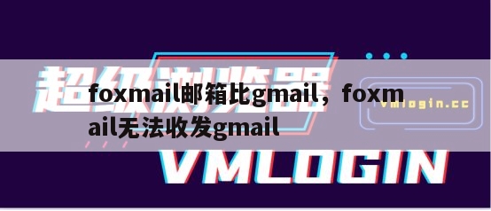 foxmail邮箱比gmail，foxmail无法收发gmail