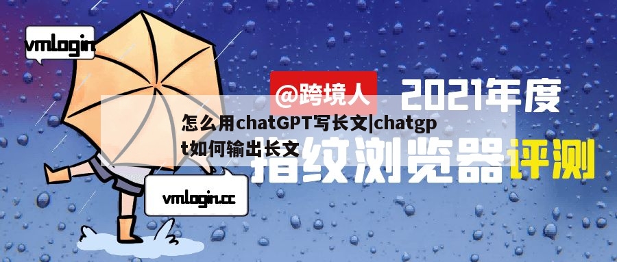 怎么用chatGPT写长文|chatgpt如何输出长文