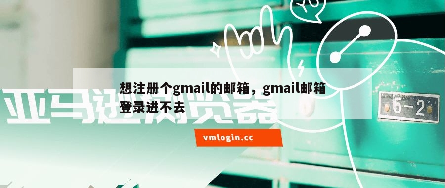 想注册个gmail的邮箱，gmail邮箱登录进不去