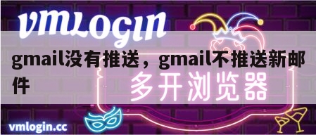 gmail没有推送，gmail不推送新邮件