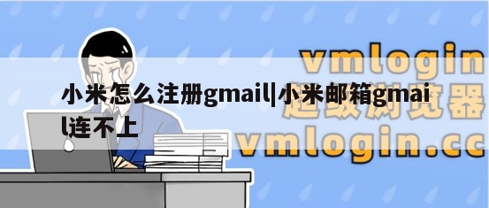 小米怎么注册gmail|小米邮箱gmail连不上